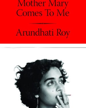 Arundhati Roy "Mother Mary Comes to Me"