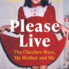 Lana Estemirova Please Live Lana Estemirova "Please Live. The Chechen Wars, My Mother and Me"