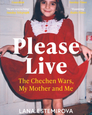 Lana Estemirova "Please Live. The Chechen Wars, My Mother and Me"